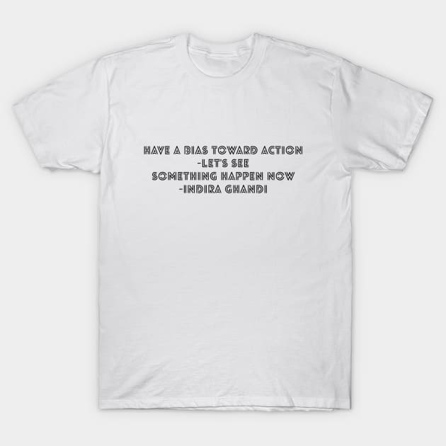 Have A Bias Toward Action Lets See Something Happen Now Inspirational Quotes Gift T-Shirt by twizzler3b